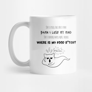 She's dancing every night, singing WHERE IS MY FOOD B*itch? Mug